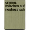 Grimms Märchen auf Neuhessisch by Hans W. Wolff