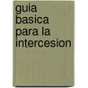 Guia Basica Para la Intercesion by Unknown