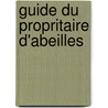 Guide Du Propritaire D'Abeilles by Sylvestre Antoine Collin