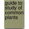 Guide To Study Of Common Plants by Volney Morgan Spalding