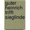 Guter Heinrich trifft Sieglinde door Elke Achtner-Theiß