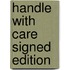 Handle With Care Signed Edition
