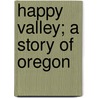 Happy Valley; A Story Of Oregon door Onbekend