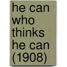 He Can Who Thinks He Can (1908) door Orison Swett Harden