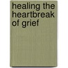 Healing the Heartbreak of Grief door Dr Peter James Flamming