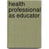 Health Professional As Educator door Susan Bastable