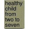 Healthy Child From Two To Seven by Francis Hamilton MacCarthy