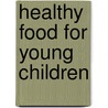 Healthy Food For Young Children door Henrietta Fordham
