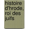 Histoire D'Hrode, Roi Des Juifs by Louis Flicien Joseph Caignart Saulcy