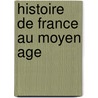 Histoire De France Au Moyen Age door Capefigue