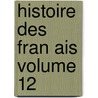 Histoire Des Fran Ais Volume 12 door Jean-Charles-Leonard Simonde Sismondi
