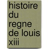 Histoire Du Regne De Louis Xiii by Michel Le Vassor