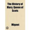 History Of Mary, Queen Of Scots door Mignet