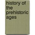 History of the Prehistoric Ages