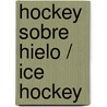 Hockey sobre hielo / Ice Hockey door Trace Taylor