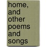 Home, And Other Poems And Songs by Gilbert Clark