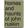 Homes And Haunts Of John Ruskin door Sir Edward Tyas Cook