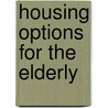 Housing Options for the Elderly by Laura Z. Malakoff