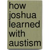 How Joshua Learned With Austism door Onbekend