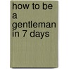 How To Be A Gentleman In 7 Days door Camilla Windsor