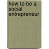 How To Be A Social Entrepreneur by Robert Ashton