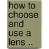 How To Choose And Use A Lens ..