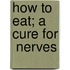 How To Eat; A Cure For  Nerves