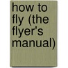 How To Fly (The Flyer's Manual) door E. Re Vley