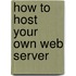 How To Host Your Own Web Server