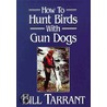 How To Hunt Birds With Gun Dogs door Bill Tarrant
