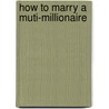 How to Marry a Muti-Millionaire door Ted Morgan