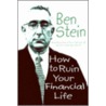 How to Ruin Your Financial Life door Benjamin Stein