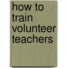 How to Train Volunteer Teachers door Delia Halverson