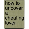 How to Uncover a Cheating Lover door Kevin Sinks