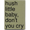 Hush Little Baby, Don't You Cry door Bobbie J.A. Pfeifer
