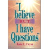 I Believe, But I Have Questions door Jane L. Fryar