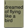 I Dreamed Of Flying Like A Bird by Robert Haas
