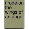 I Rode On The Wings Of An Angel by Maxwell Bennett