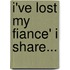 I'Ve Lost My Fiance' I Share...