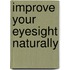 Improve Your Eyesight Naturally