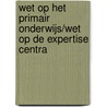Wet op het primair onderwijs/Wet op de expertise centra door Onbekend