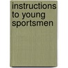 Instructions to Young Sportsmen door William Trotter Porter