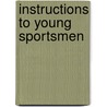 Instructions to Young Sportsmen door William Trotter Porter