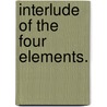 Interlude of the Four Elements. by Unknown