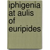 Iphigenia at Aulis of Euripides by Euripedes