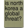 Is North Korea A Global Threat? door Onbekend