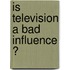 Is Television A Bad Influence ?