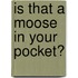 Is That a Moose In Your Pocket?