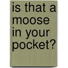 Is That a Moose In Your Pocket? door Kim Green