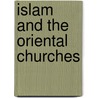 Islam And The Oriental Churches door William Ambrose Shedd